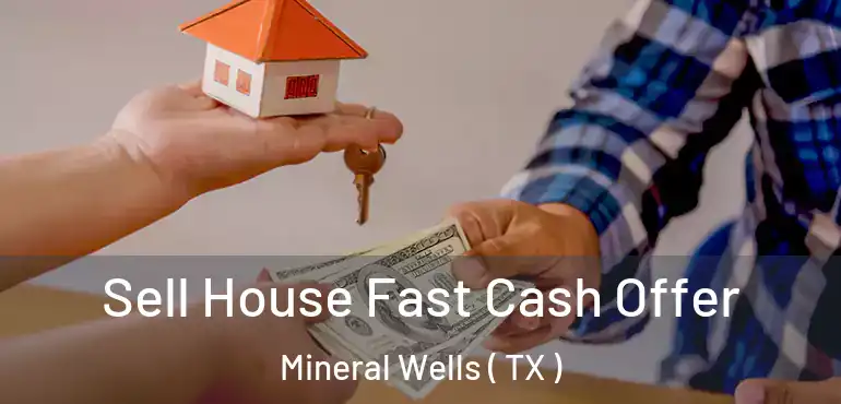  Sell House Fast Cash Offer Mineral Wells ( TX )