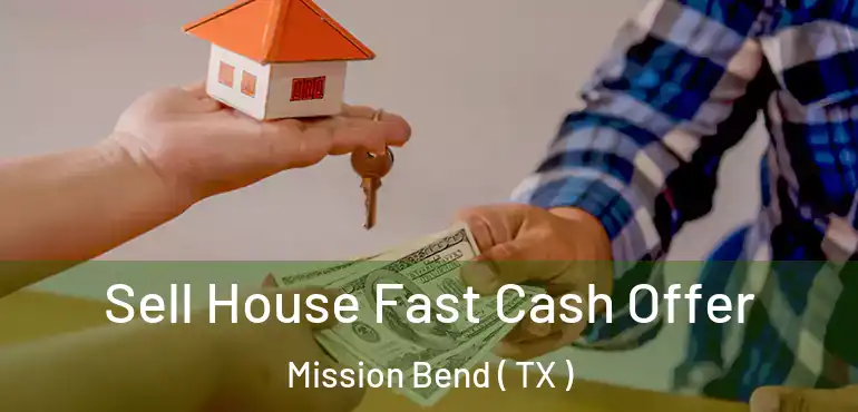  Sell House Fast Cash Offer Mission Bend ( TX )