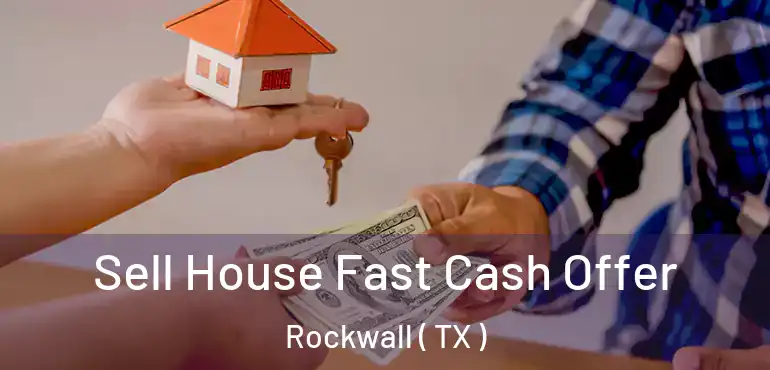  Sell House Fast Cash Offer Rockwall ( TX )