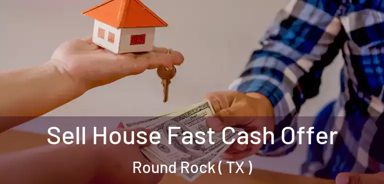  Sell House Fast Cash Offer Round Rock ( TX )