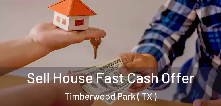  Sell House Fast Cash Offer Timberwood Park ( TX )