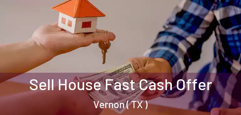  Sell House Fast Cash Offer Vernon ( TX )