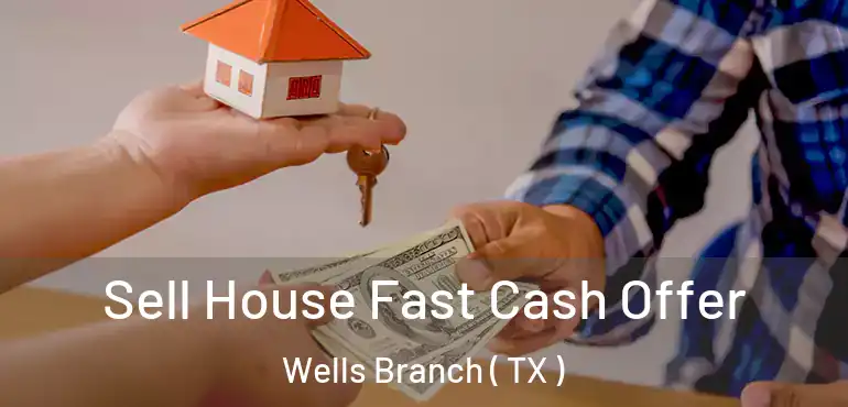  Sell House Fast Cash Offer Wells Branch ( TX )