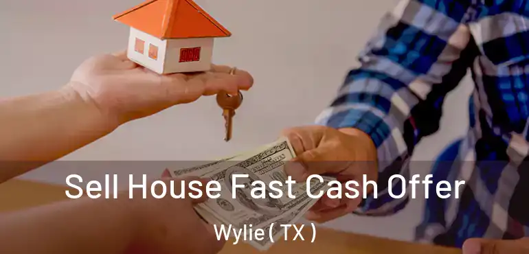  Sell House Fast Cash Offer Wylie ( TX )
