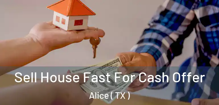  Sell House Fast For Cash Offer Alice ( TX )