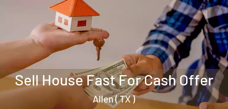 Sell House Fast For Cash Offer Allen ( TX )