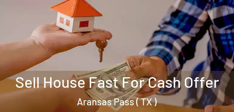  Sell House Fast For Cash Offer Aransas Pass ( TX )