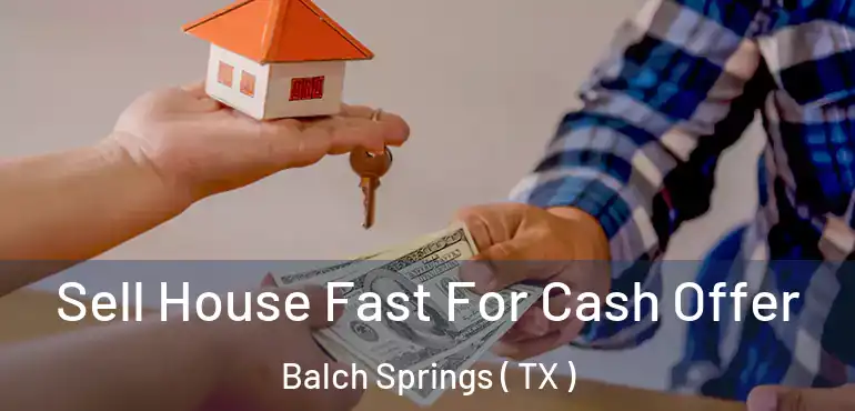  Sell House Fast For Cash Offer Balch Springs ( TX )