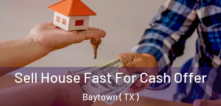  Sell House Fast For Cash Offer Baytown ( TX )