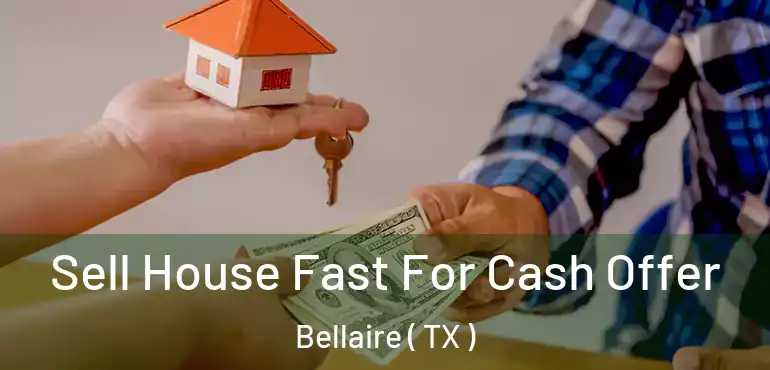  Sell House Fast For Cash Offer Bellaire ( TX )
