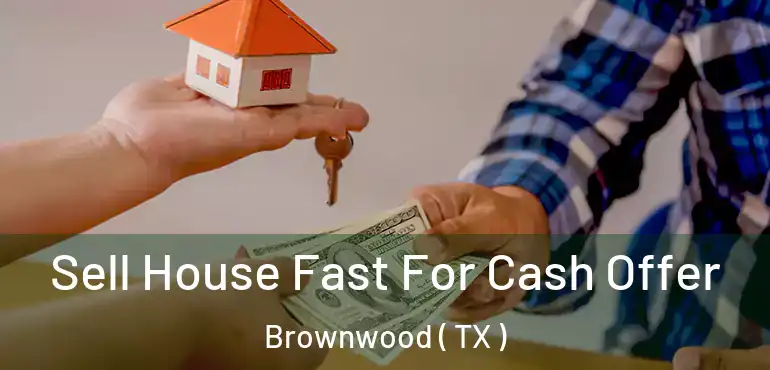  Sell House Fast For Cash Offer Brownwood ( TX )