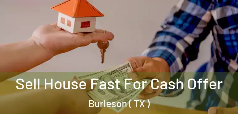  Sell House Fast For Cash Offer Burleson ( TX )