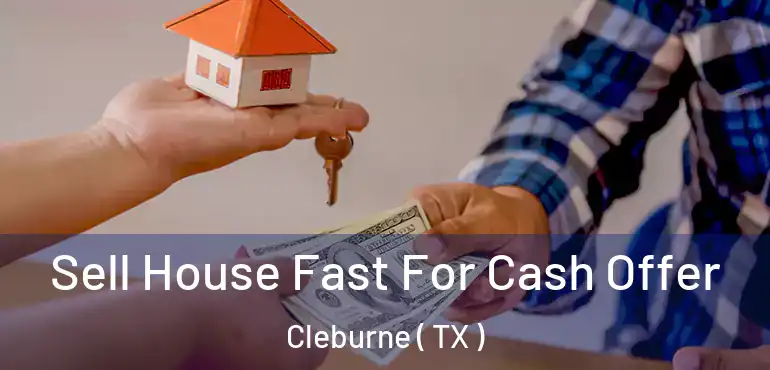 Sell House Fast For Cash Offer Cleburne ( TX )
