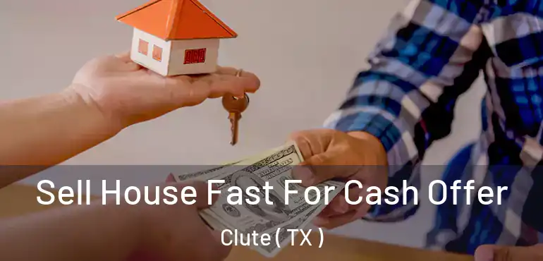  Sell House Fast For Cash Offer Clute ( TX )
