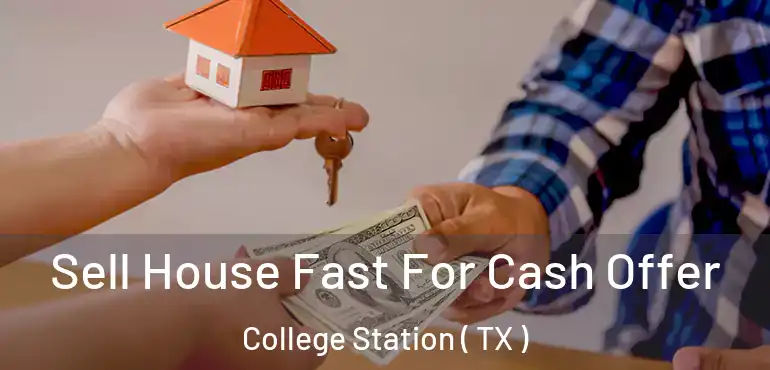  Sell House Fast For Cash Offer College Station ( TX )