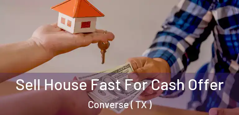  Sell House Fast For Cash Offer Converse ( TX )