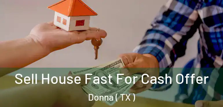  Sell House Fast For Cash Offer Donna ( TX )