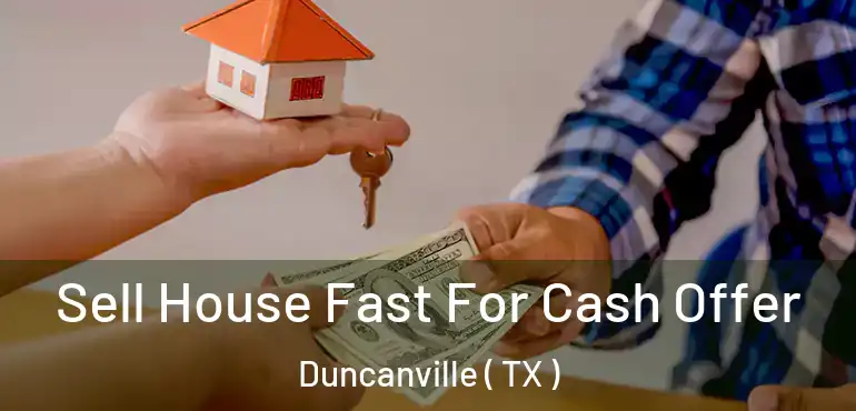  Sell House Fast For Cash Offer Duncanville ( TX )