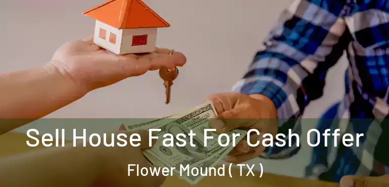 Sell House Fast For Cash Offer Flower Mound ( TX )