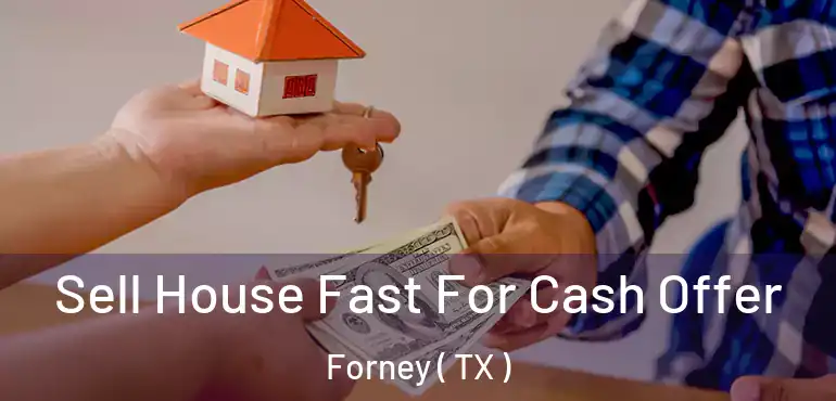  Sell House Fast For Cash Offer Forney ( TX )