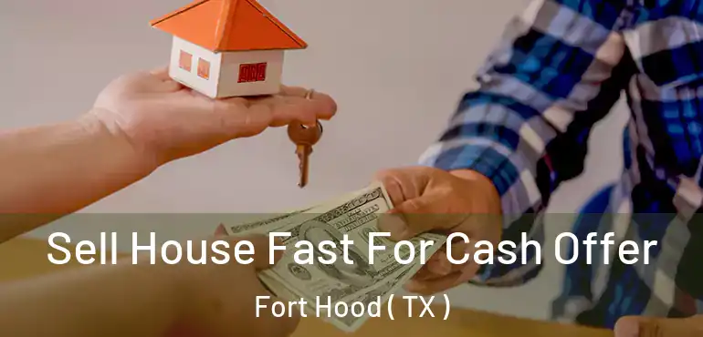  Sell House Fast For Cash Offer Fort Hood ( TX )
