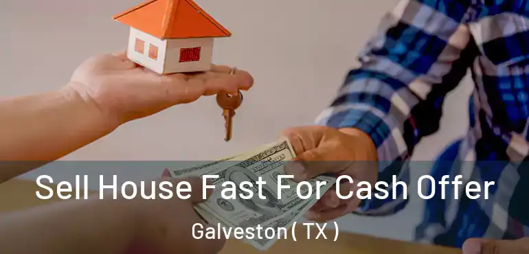  Sell House Fast For Cash Offer Galveston ( TX )