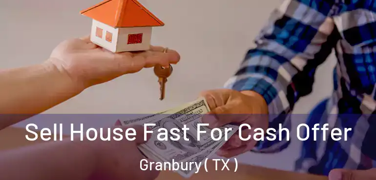  Sell House Fast For Cash Offer Granbury ( TX )