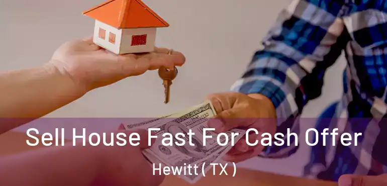  Sell House Fast For Cash Offer Hewitt ( TX )
