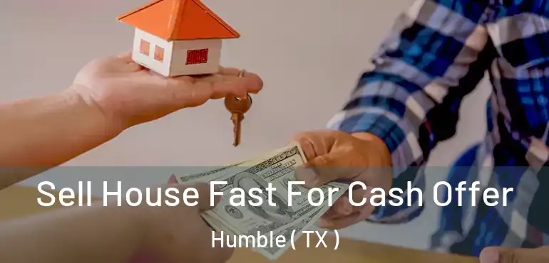  Sell House Fast For Cash Offer Humble ( TX )