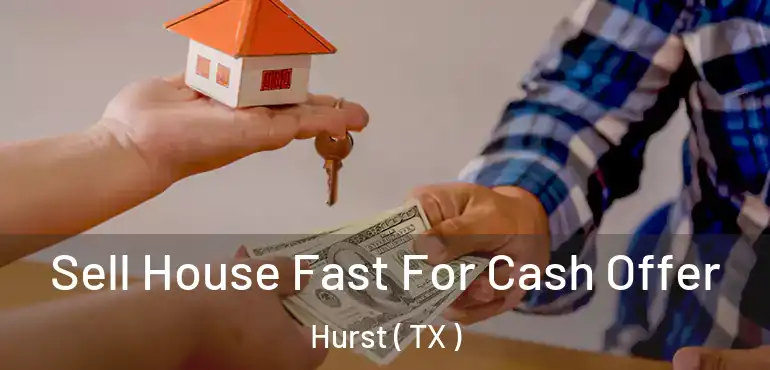  Sell House Fast For Cash Offer Hurst ( TX )