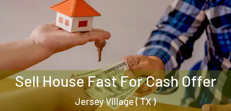  Sell House Fast For Cash Offer Jersey Village ( TX )