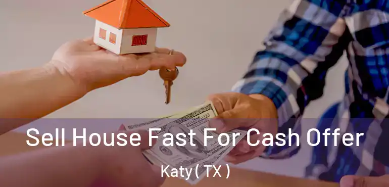  Sell House Fast For Cash Offer Katy ( TX )