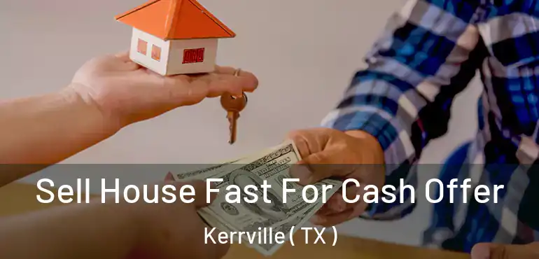  Sell House Fast For Cash Offer Kerrville ( TX )