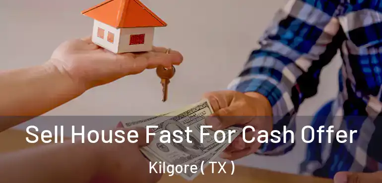  Sell House Fast For Cash Offer Kilgore ( TX )