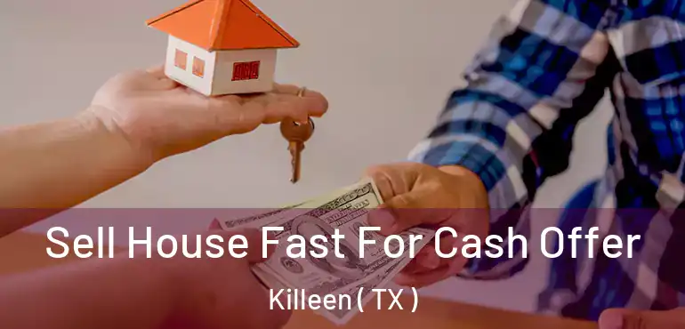  Sell House Fast For Cash Offer Killeen ( TX )