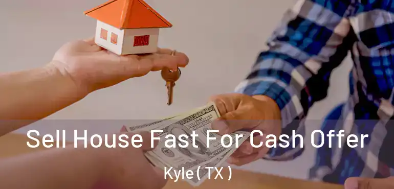  Sell House Fast For Cash Offer Kyle ( TX )