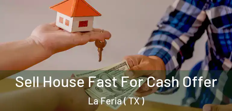  Sell House Fast For Cash Offer La Feria ( TX )