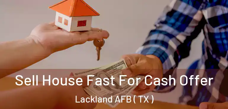  Sell House Fast For Cash Offer Lackland AFB ( TX )
