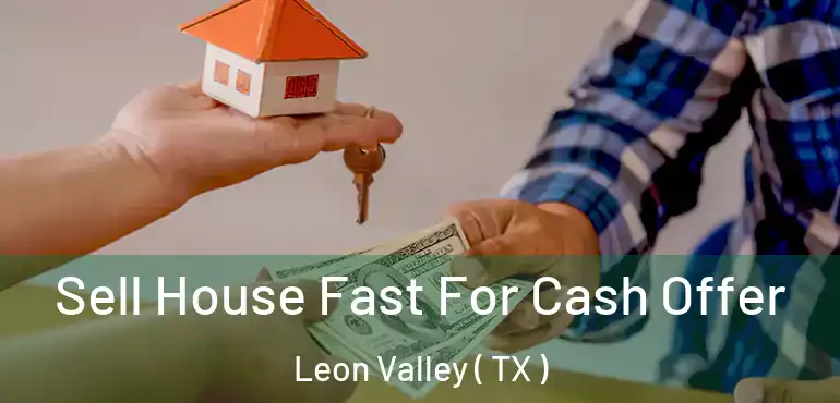  Sell House Fast For Cash Offer Leon Valley ( TX )