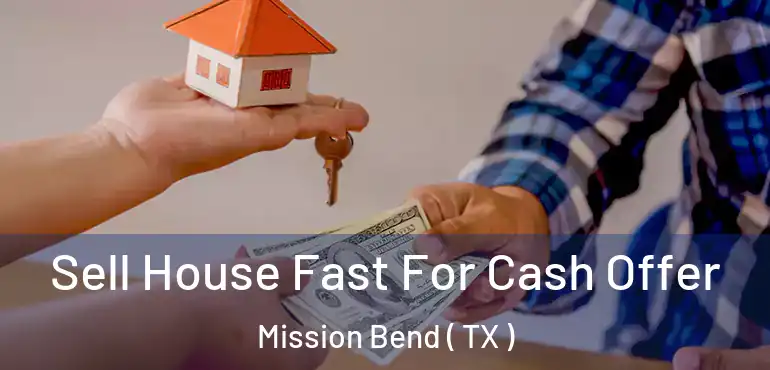  Sell House Fast For Cash Offer Mission Bend ( TX )