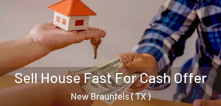 Sell House Fast For Cash Offer New Braunfels ( TX )