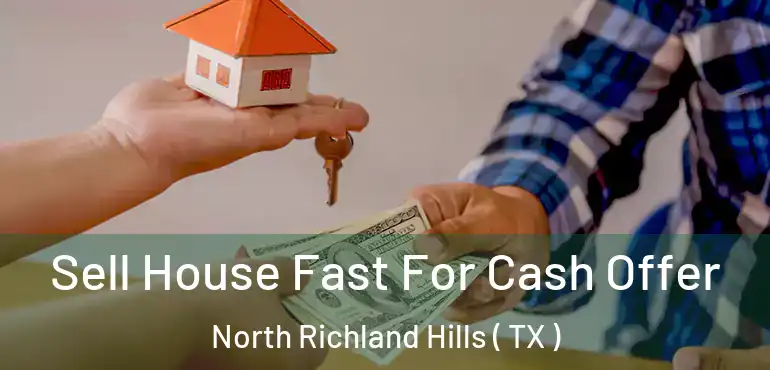  Sell House Fast For Cash Offer North Richland Hills ( TX )