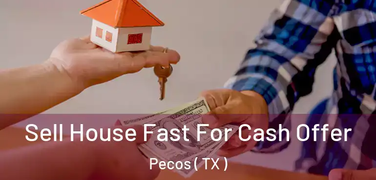  Sell House Fast For Cash Offer Pecos ( TX )