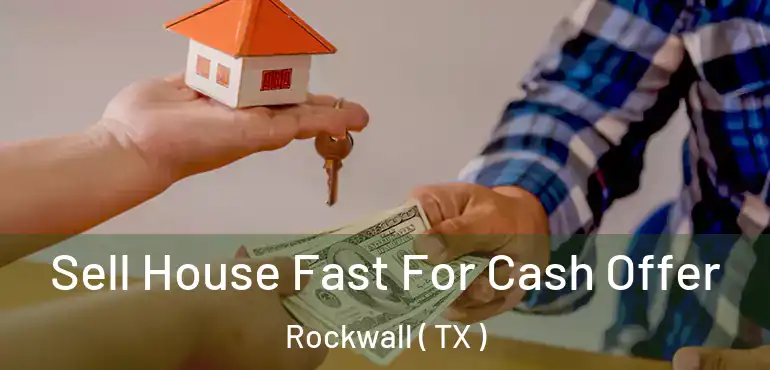  Sell House Fast For Cash Offer Rockwall ( TX )