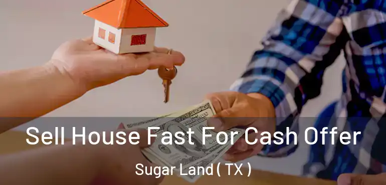  Sell House Fast For Cash Offer Sugar Land ( TX )