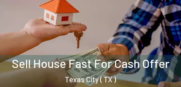  Sell House Fast For Cash Offer Texas City ( TX )
