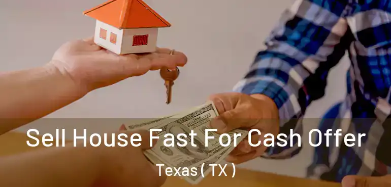  Sell House Fast For Cash Offer Texas ( TX )
