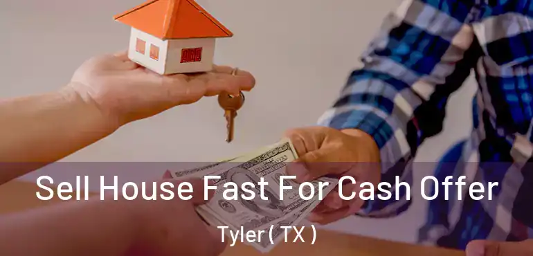  Sell House Fast For Cash Offer Tyler ( TX )