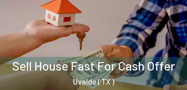 Sell House Fast For Cash Offer Uvalde ( TX )