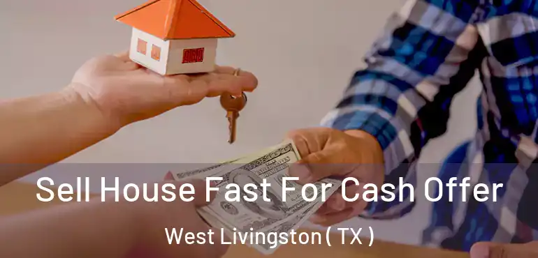  Sell House Fast For Cash Offer West Livingston ( TX )